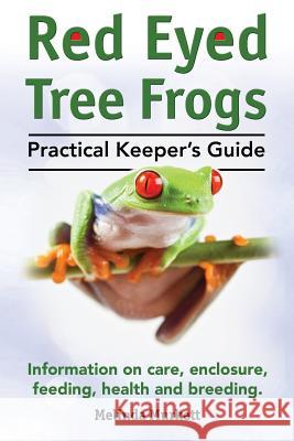 Red Eyed Tree Frogs. Practical Keeper's Guide for Red Eyed Three Frogs. Information on Care, Housing, Feeding and Breeding. Melinda Murkett 9781910410066 Imb Publishing