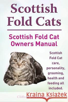 Scottish Fold Cats. Scottish Fold Cat Owners Manual. Scottish Fold Cat Care, Personality, Grooming, Health and Feeding All Included. Clifford Worthington 9781910410103 Imb Publishing