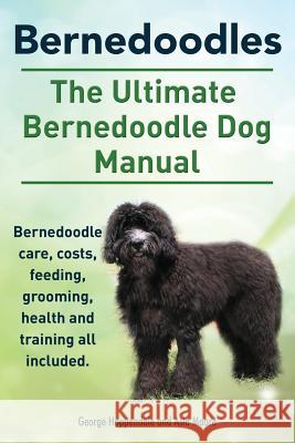 Bernedoodles. The Ultimate Bernedoodle Dog Manual. Bernedoodle care, costs, feeding, grooming, health and training all included. Hoppendale, George 9781910410219 Imb Publishing