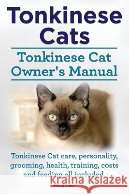 Tonkinese Cats. Tonkinese Cat Owner's Manual. Tonkinese Cat Care, Personality, Grooming, Health, Training, Costs and Feeding All Included. Elliott Lang 9781910410462 Imb Publishing
