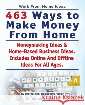 Work From Home Ideas. 463 Ways To Make Money From Home. Moneymaking Ideas & Home Based Business Ideas. Online And Offline Ideas For All Ages. Clayfield, Christine 9781910410851 Imb Publishing