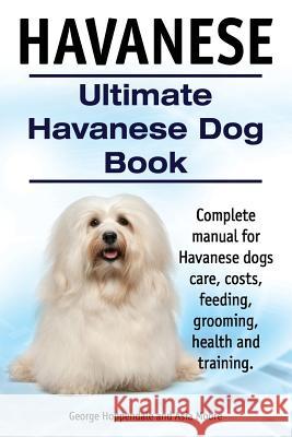 Havanese. Ultimate Havanese Book. Complete manual for Havanese dogs care, costs, feeding, grooming, health and training. Moore, Asia 9781910410905