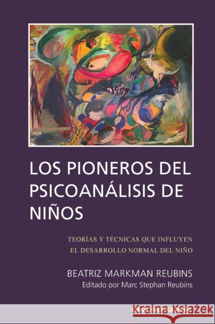 Los Pioneros de Psicoanalisis de Ninos: Teorías Y Técnicas Que Influyen El Desarrollo Normal del Niño Reubins, Beatriz Markman 9781910444023 Ediciones Karnac