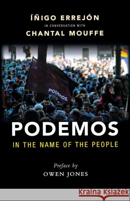 Podemos: In the Name of the People Chantal Mouffe, Owen Jones 9781910448809 Lawrence & Wishart Ltd