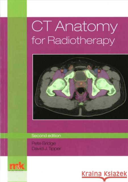 CT Anatomy for Radiotherapy Peter Bridge, David Tipper 9781910451090 M&K Update Ltd