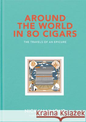 Around the World in 80 Cigars : Travels of an Epicure Nick Hammond Sam Bridge 9781910453681 