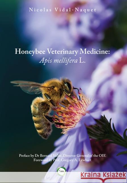 Honeybee Veterinary Medicine: Apis Mellifera L. Nicolas Vidal-Naquet 9781910455043 5M Books Ltd