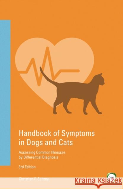 Handbook of Symptoms in Dogs and Cats: Assessing Common Illnesses by Differential Diagnosis Christian F. Schrey 9781910455722 5M Books Ltd