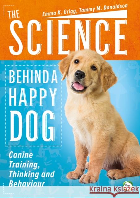 The Science Behind a Happy Dog: Canine Training, Thinking and Behaviour Emma K. Grigg Tammy McCormic 9781910455753 5M Books Ltd