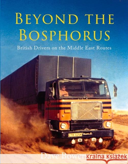 Beyond the Bosphorus: British Drivers on the Middle-East Routes Bowers, Dave 9781910456026 Fox Chapel Publishers International