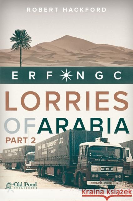 The Lorries of Arabia 2: ERF NGC Robert Hackford 9781910456217 Fox Chapel Publishers International