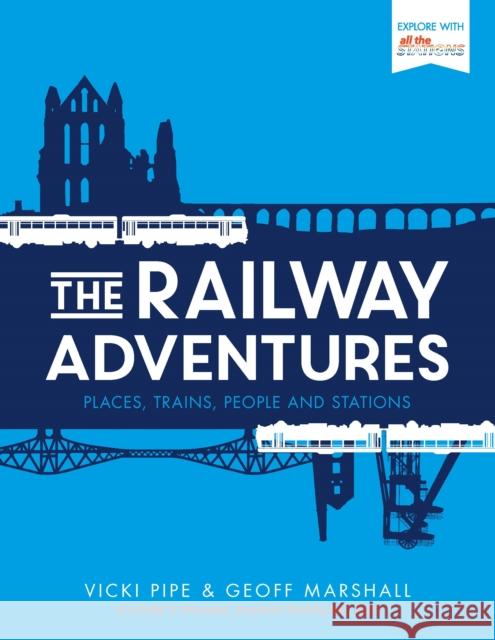 The Railway Adventures: Places, Trains, People and Stations Geoff Marshall 9781910463871 Duckworth Books