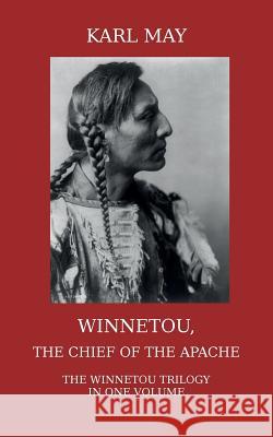 Winnetou, the Chief of the Apache: The Full Winnetou Trilogy in one Volume May, Karl 9781910472002 CTPDC Publishing Limited