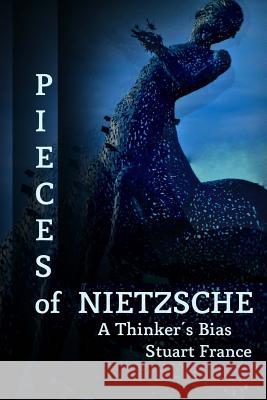 Pieces of Nietzsche: A Thinker's Bias Stuart France 9781910478189 Silent Eye Press