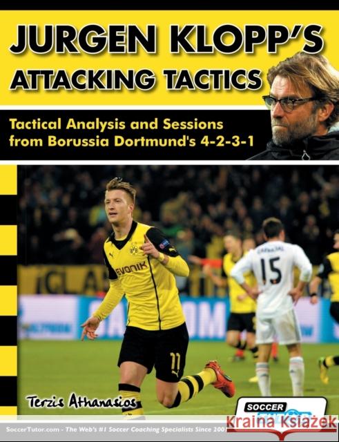 Jurgen Klopp's Attacking Tactics - Tactical Analysis and Sessions from Borussia Dortmund's 4-2-3-1 Athanasios Terzis Alex Fitzgerald 9781910491027 Soccertutor.com Ltd.