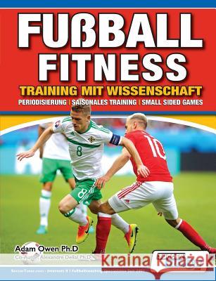 Fußball Fitness Training mit Wissenschaft - Periodisierung - Saisonales Training - Small Sided Games Adam Owen Ph D, Alexandre Dellal Ph D 9781910491218 Soccertutor.com Ltd.