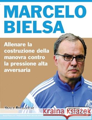 Marcelo Bielsa - Allenare la fase di costruzione del gioco contro la pressione alta dell'avversario Athanasios Terzis 9781910491232 Soccertutor.com Ltd.