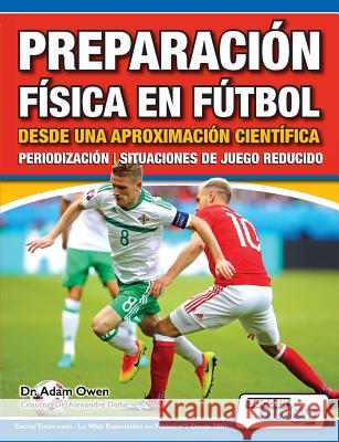 Preparación Física en Fútbol desde una Aproximación Científica - Periodización Situaciones de juego reducido Owen, Dellal 9781910491256 Soccertutor.com Ltd.