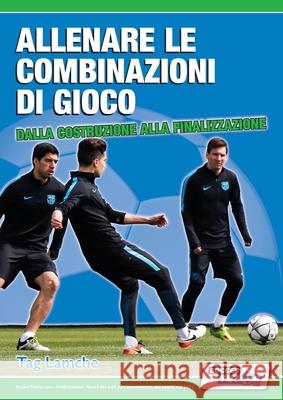 Allenare le combinazioni di gioco - Dalla costruzione alla finalizzazione Tag Lamche 9781910491355 Soccertutor.com Ltd.