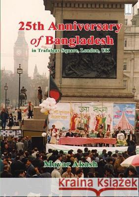 25th Anniversary of Bangladesh in Trafalgar Square Akash, Mayar 9781910499726