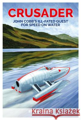 Crusader: John Cobb's Ill-Fated Quest for Speed on Water Steve Holter Ken Warby 9781910505618 Evro Publishing Limited
