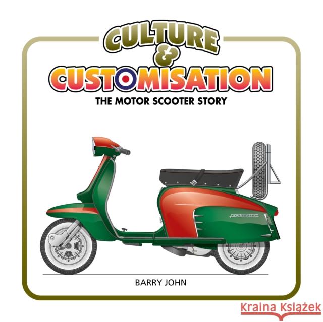 Culture & Customisation: The Motor Scooter Story Barry John 9781910505748