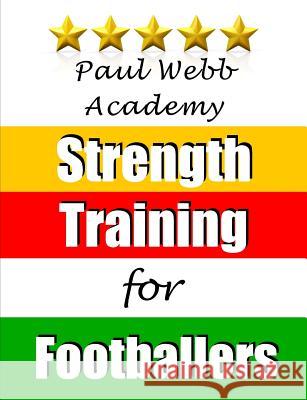 Paul Webb Academy: Strength Training for Footballers Webb, Paul 9781910515105 Bennion Kearny Limited