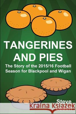 Tangerines and Pies: The Story of the 2015/16 Football Season for Blackpool and Wigan Steve Leach 9781910515556 Bennion Kearny Limited