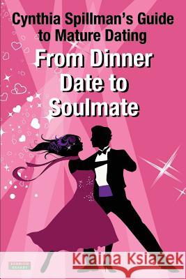 From Dinner Date to Soulmate: Cynthia Spillman's Guide to Mature Dating Cynthia Spillman 9781910515747 Bennion Kearny Limited