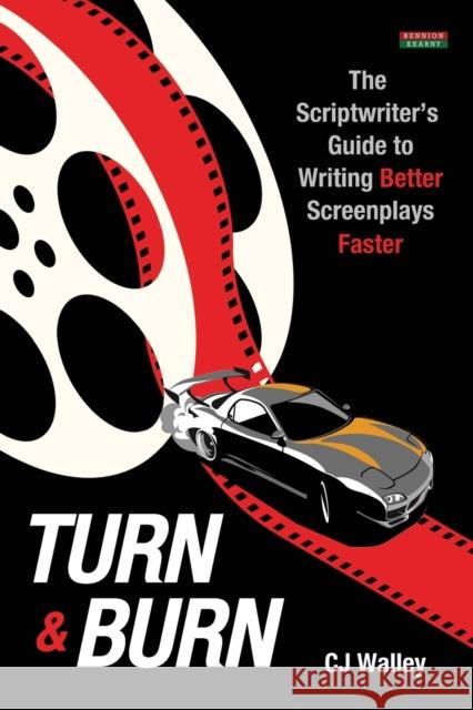 Turn & Burn: The Scriptwriter's Guide to Writing Better Screenplays Faster Cj Walley 9781910515860