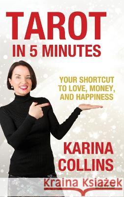 Tarot in 5 Minutes: Your Shortcut to Love, Money, and Happiness Karina Collins   9781910515938 Bennion Kearny Limited