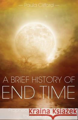 A Brief History of End Time: Prophecy and Apocalypse, then and now Clifford, Paula 9781910519370
