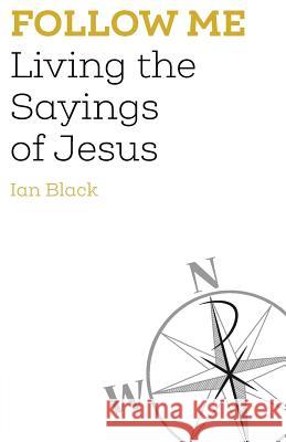 Follow Me: Living the Sayings of Jesus Ian Black 9781910519448 Sacristy Press