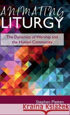 Animating Liturgy: The Dynamics of Worship and the Human Community Stephen Platten Rowan Williams Paul Bradshaw 9781910519578