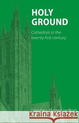 Holy Ground: Cathedrals in the Twenty-First Century Stephen Platten Frank Field 9781910519769 Sacristy Press