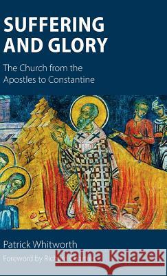 Suffering and Glory: The Church from the Apostles to Constantine Patrick Whitworth Richard Chartres 9781910519929 Sacristy Press