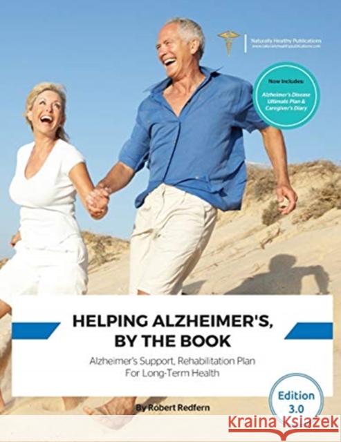 Helping Alzheimer's, By The Book: Alzheimer's Support, Rehabilitation Plan for Long-Term Health Robert Redfern 9781910521878 Naturally Healthy Publications