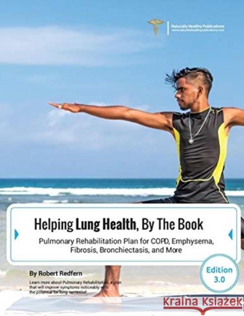 Helping Lung Health, By The Book: Pulmonary Rehabilitation Plan For COPD, Emphysema, Fibrosis, Bronchiectasis and More Robert Redfern 9781910521908 Naturally Healthy Publications