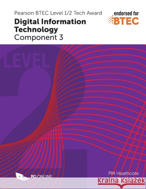 Pearson BTEC Level 1/2 Tech Award in Digital Information Technology: Component 3 Pat M. Heathcote Ann Weidmann  9781910523148 PG Online Limited