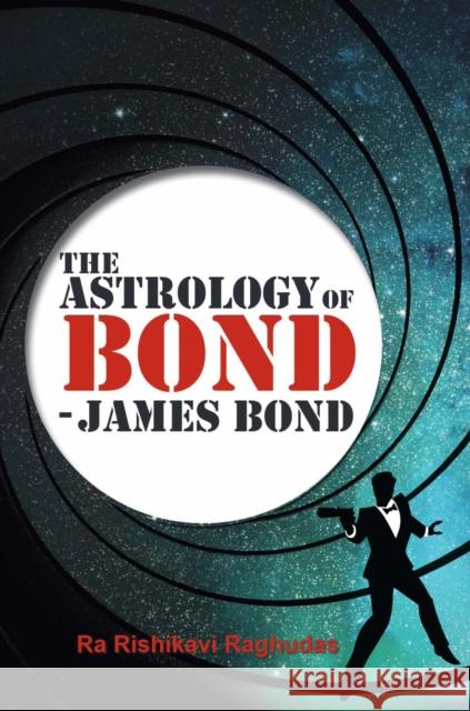 The Astrology of Bond - James Bond: DELUXE COLOUR EDITION Ra Rishikavi Raghudas 9781910531822 Wessex Astrologer Ltd