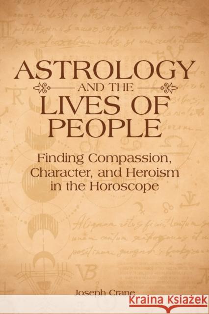 Astrology and the Lives of People: Finding Compassion, Character, and Heroism in the Horoscope Joseph Crane 9781910531846 Wessex Astrologer Ltd