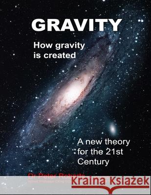 Gravity - How Gravity Is Created Professor Peter Roberts 9781910537343