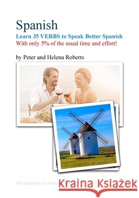 SPANISH - Learn 35 VERBS to speak Better Spanish: With only 5% of the usual time and effort! Peter Roberts, Helena Roberts 9781910537480 Russet Publishing