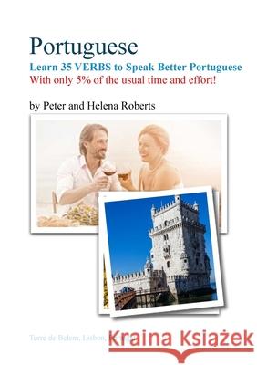 PORTUGUESE - Learn 35 Verbs to speak Better Portuguese: With only 5% of the usual time and effort! Peter Roberts, Helena Roberts 9781910537503 Russet Publishing