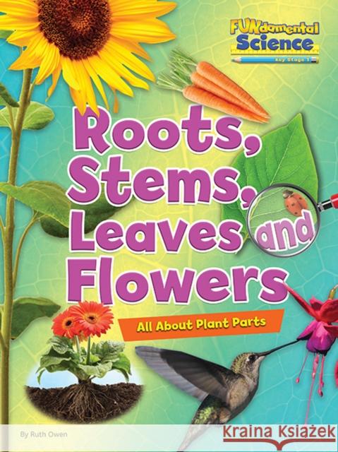 Roots, Stems, Leaves and Flowers: All About Plant Parts  9781910549766 Ruby Tuesday Books Ltd