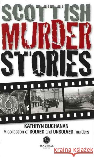 Scottish Murder Stories: A Selecetion of Solved and Unsolved Murders Kathryn Buchanan 9781910551530 Bradwell Books
