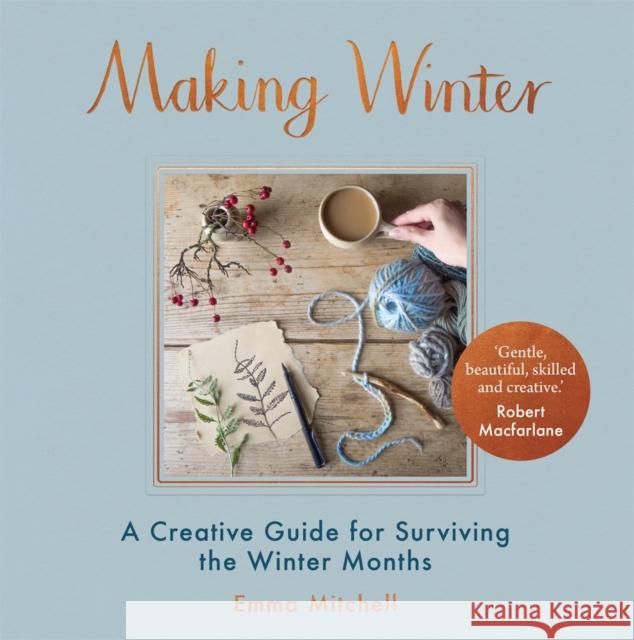 Making Winter: A Creative Guide for Surviving the Winter Months Mitchell, Emma 9781910552650