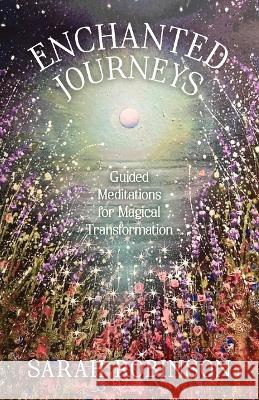 Enchanted Journeys: Guided Meditations for Magical Transformation Sarah Robinson 9781910559864