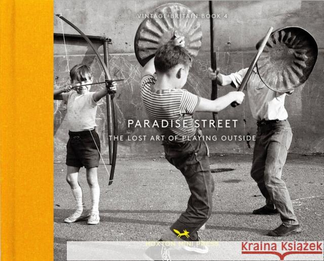Paradise Street: The Lost Art of Playing Outside Shirley Baker, Paul Kaye, DSS, John Gay 9781910566466 Hoxton Mini Press