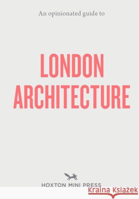 An Opinionated Guide to London Architecture Hoxton Mini Press 9781910566558 Hoxton Mini Press